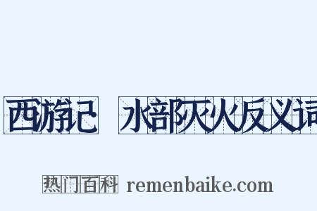 西游记·水部灭火反义词是什么意思的图片